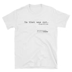 Short-Sleeve Unisex T-Shirt: Ya that was out