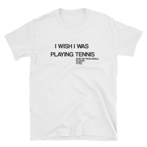 Short-Sleeve Unisex T-Shirt: I WISH I WAS PLAYING TENNIS